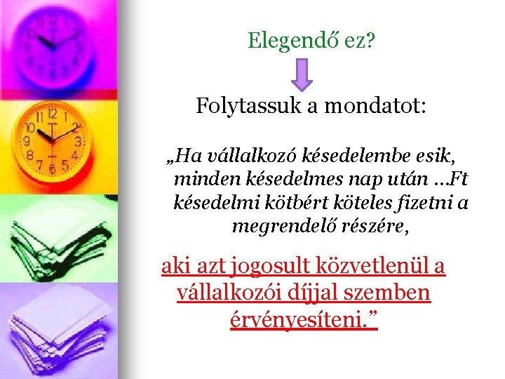 Elegendő ez? Folytassuk a mondatot: „Ha vállalkozó késedelembe esik, minden késedelmes nap után …Ft