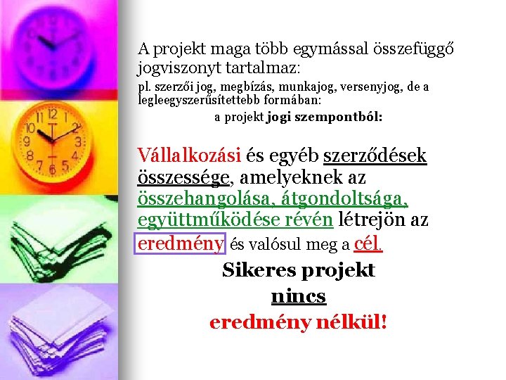 A projekt maga több egymással összefüggő jogviszonyt tartalmaz: pl. szerzői jog, megbízás, munkajog, versenyjog,