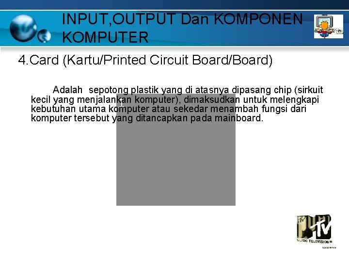INPUT, OUTPUT Dan KOMPONEN KOMPUTER 4. Card (Kartu/Printed Circuit Board/Board) Adalah sepotong plastik yang
