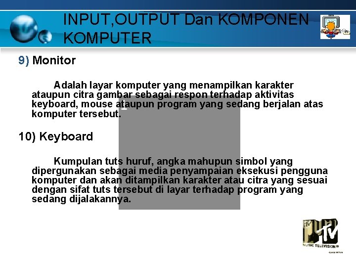INPUT, OUTPUT Dan KOMPONEN KOMPUTER 9) Monitor Adalah layar komputer yang menampilkan karakter ataupun