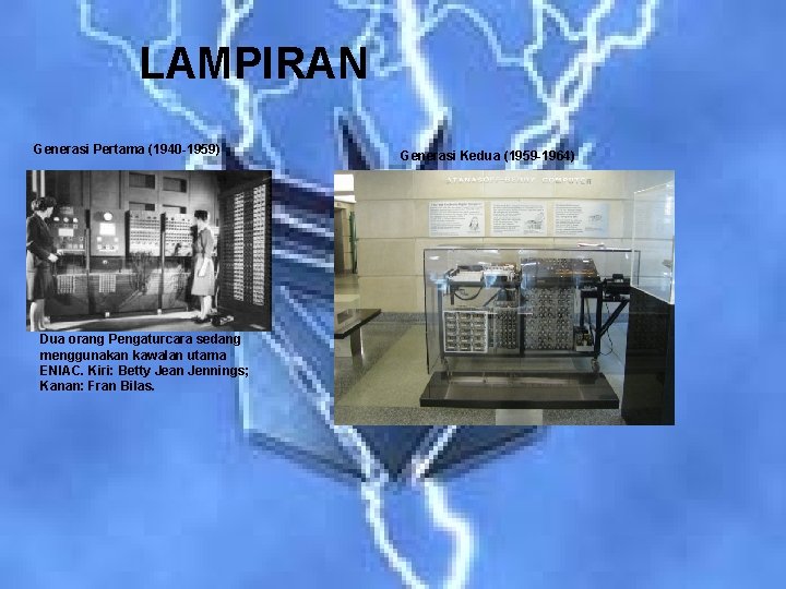 LAMPIRAN Generasi Pertama (1940 -1959) Dua orang Pengaturcara sedang menggunakan kawalan utama ENIAC. Kiri: