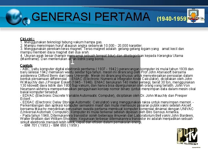 GENERASI PERTAMA (1940 -1959) Ciri-ciri : 1. Menggunakan teknologi tabung vakum hampa gas. 2.