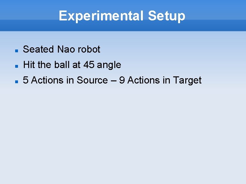 Experimental Setup Seated Nao robot Hit the ball at 45 angle 5 Actions in