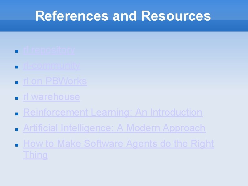 References and Resources rl repository rl-community rl on PBWorks rl warehouse Reinforcement Learning: An