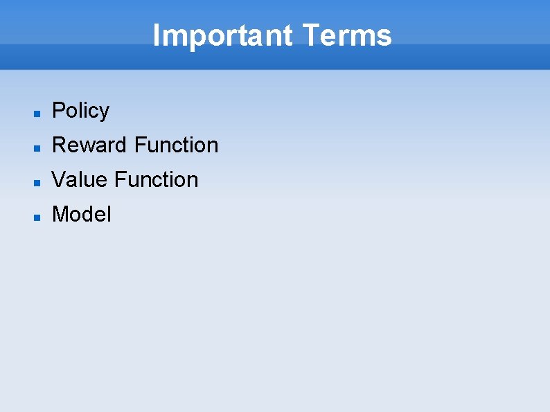 Important Terms Policy Reward Function Value Function Model 