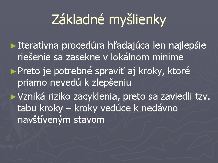 Základné myšlienky ► Iteratívna procedúra hľadajúca len najlepšie riešenie sa zasekne v lokálnom minime