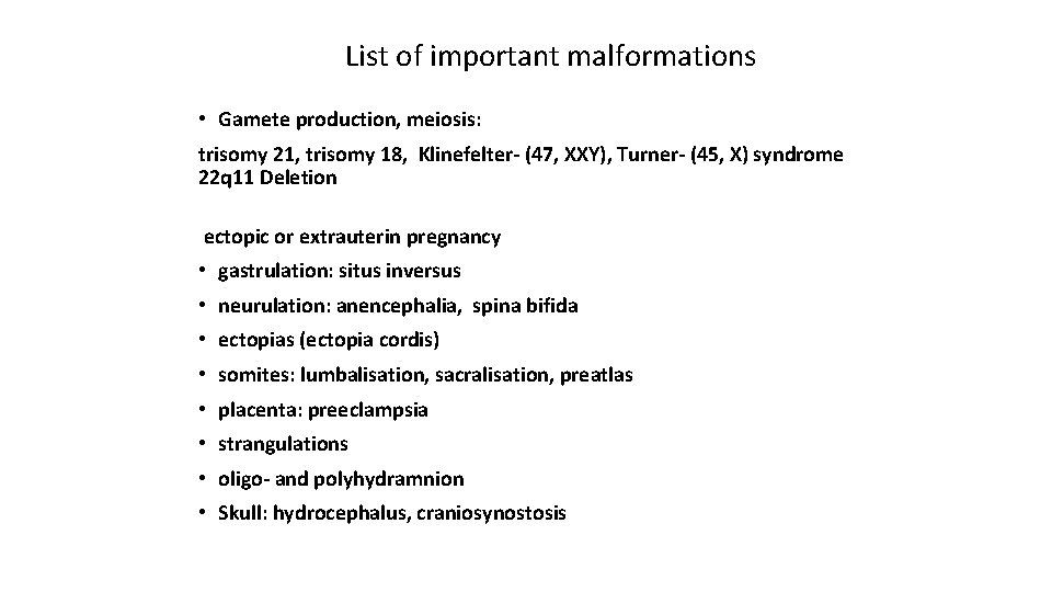 List of important malformations • Gamete production, meiosis: trisomy 21, trisomy 18, Klinefelter- (47,