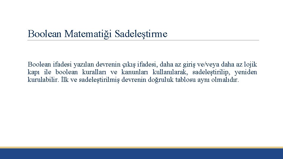 Boolean Matematiği Sadeleştirme Boolean ifadesi yazılan devrenin çıkış ifadesi, daha az giriş ve/veya daha