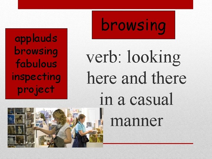 applauds browsing fabulous inspecting project browsing verb: looking here and there in a casual