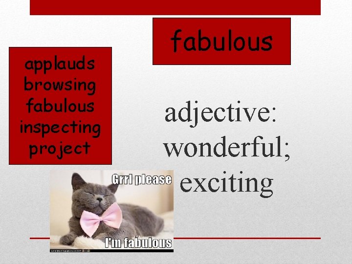 applauds browsing fabulous inspecting project fabulous adjective: wonderful; exciting 