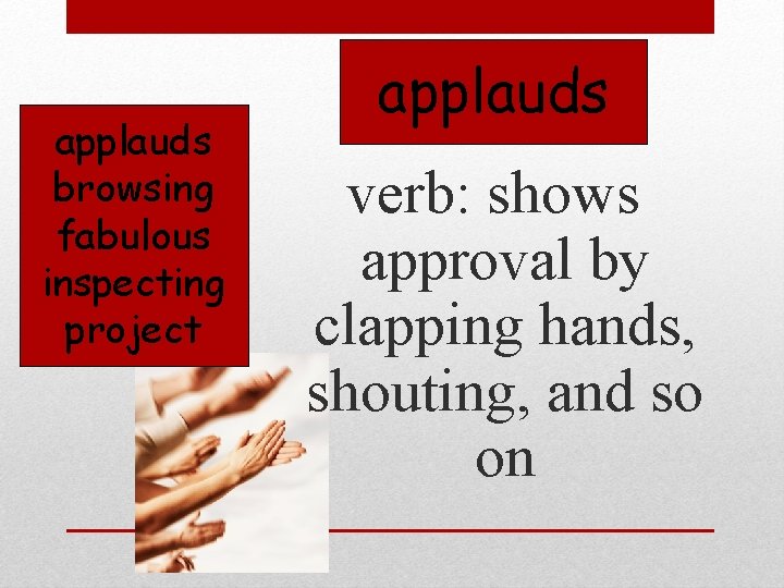 applauds browsing fabulous inspecting project applauds verb: shows approval by clapping hands, shouting, and