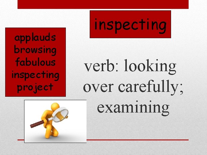 applauds browsing fabulous inspecting project inspecting verb: looking over carefully; examining 