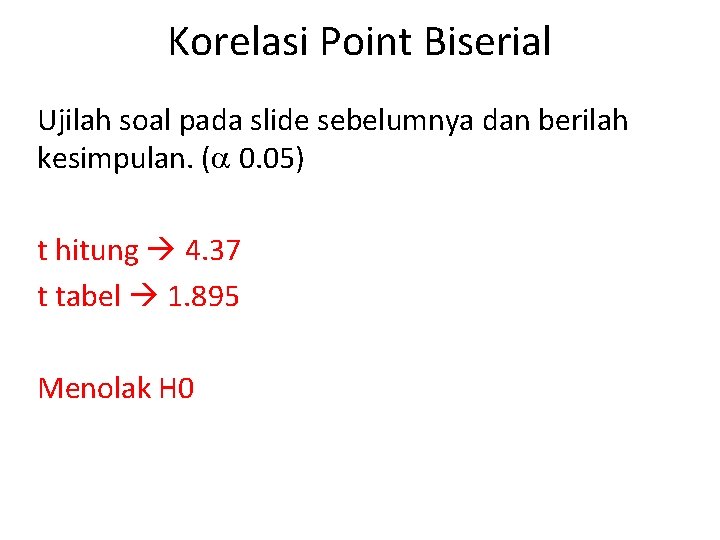 Korelasi Point Biserial Ujilah soal pada slide sebelumnya dan berilah kesimpulan. ( 0. 05)