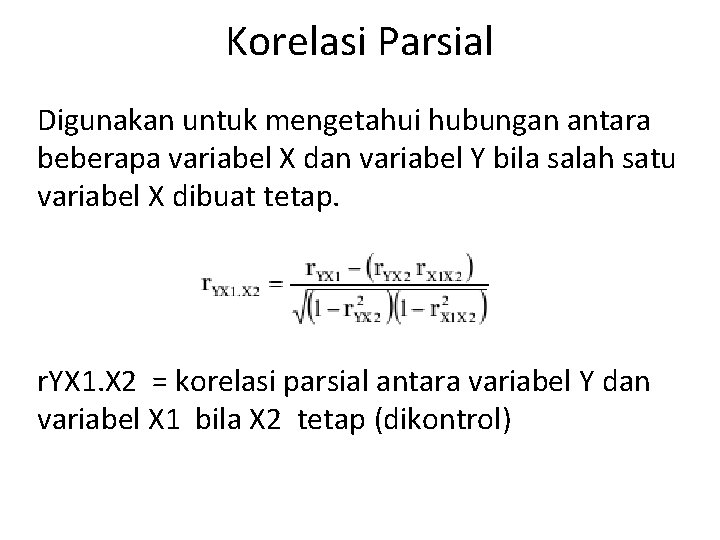 Korelasi Parsial Digunakan untuk mengetahui hubungan antara beberapa variabel X dan variabel Y bila