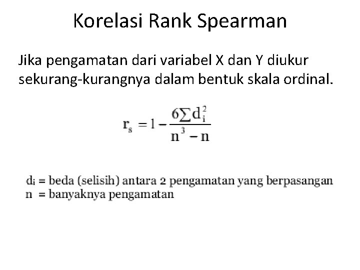 Korelasi Rank Spearman Jika pengamatan dari variabel X dan Y diukur sekurang-kurangnya dalam bentuk