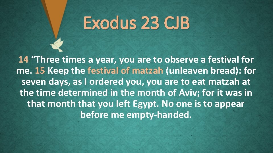 Exodus 23 CJB 14 “Three times a year, you are to observe a festival