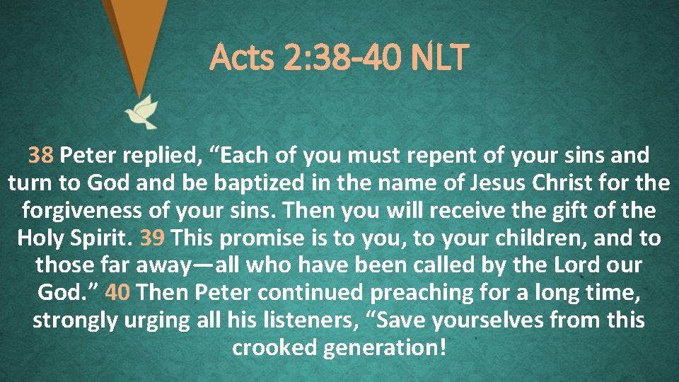 Acts 2: 38 -40 NLT 38 Peter replied, “Each of you must repent of