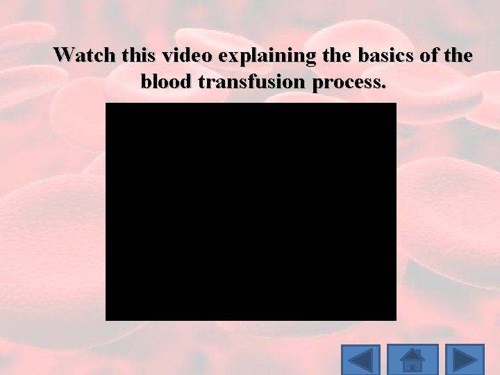 Watch this video explaining the basics of the blood transfusion process. 