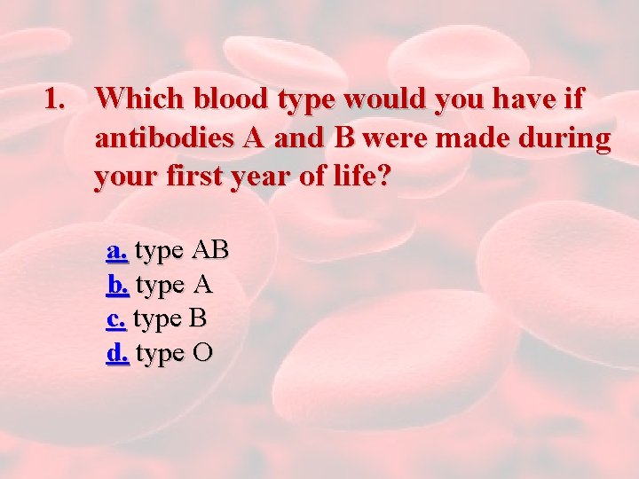 1. Which blood type would you have if antibodies A and B were made
