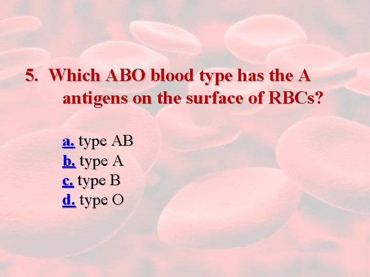 5. Which ABO blood type has the A antigens on the surface of RBCs?