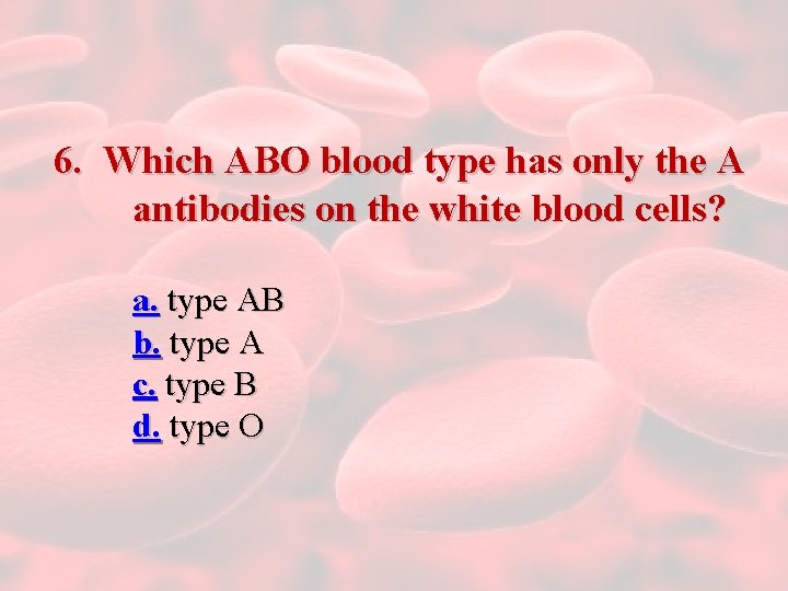 6. Which ABO blood type has only the A antibodies on the white blood