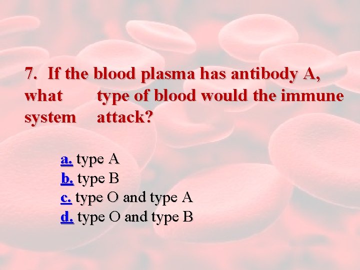 7. If the blood plasma has antibody A, what type of blood would the