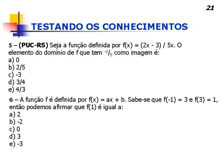 21 TESTANDO OS CONHECIMENTOS 5 – (PUC-RS) Seja a função definida por f(x) =