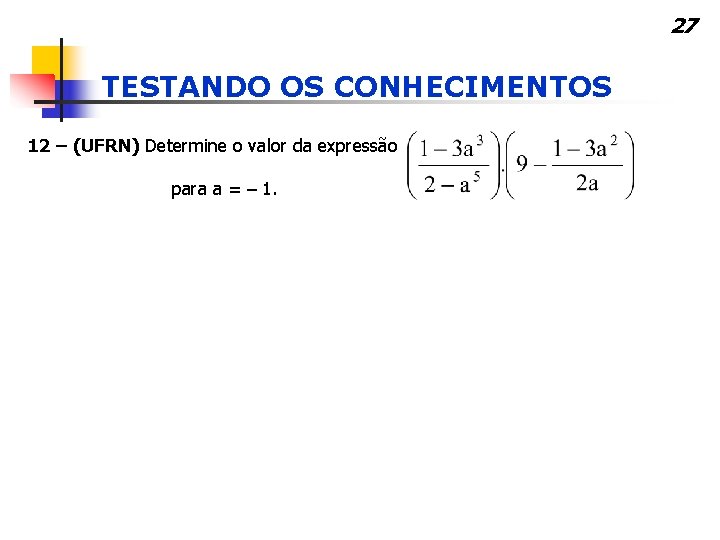 27 TESTANDO OS CONHECIMENTOS 12 – (UFRN) Determine o valor da expressão para a