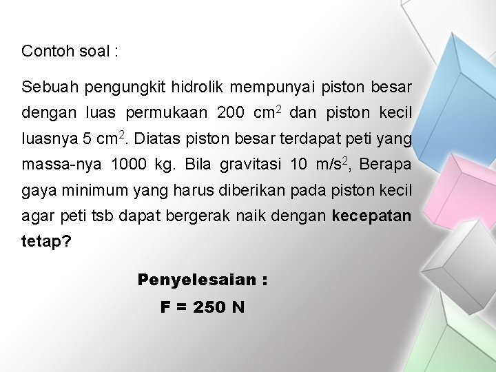 Contoh soal : Sebuah pengungkit hidrolik mempunyai piston besar dengan luas permukaan 200 cm