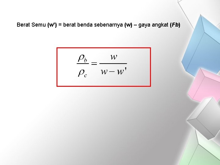 Berat Semu (w’) = berat benda sebenarnya (w) – gaya angkat (Fb) 