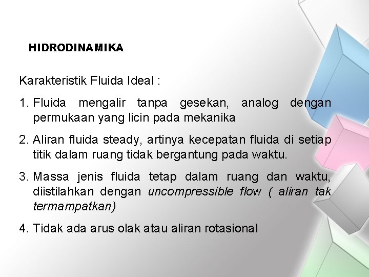 HIDRODINAMIKA Karakteristik Fluida Ideal : 1. Fluida mengalir tanpa gesekan, analog dengan permukaan yang