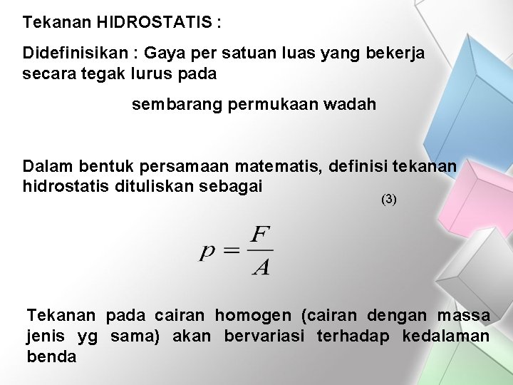 Tekanan HIDROSTATIS : Didefinisikan : Gaya per satuan luas yang bekerja secara tegak lurus