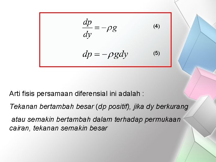 (4) (5) Arti fisis persamaan diferensial ini adalah : Tekanan bertambah besar (dp positif),