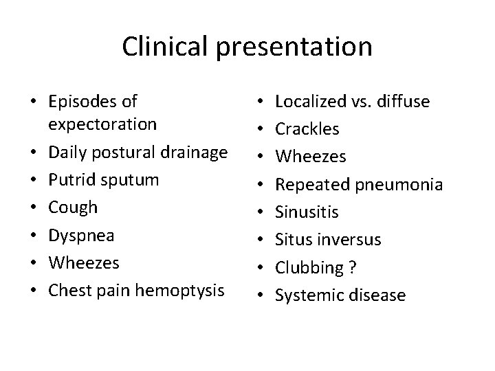Clinical presentation • Episodes of expectoration • Daily postural drainage • Putrid sputum •