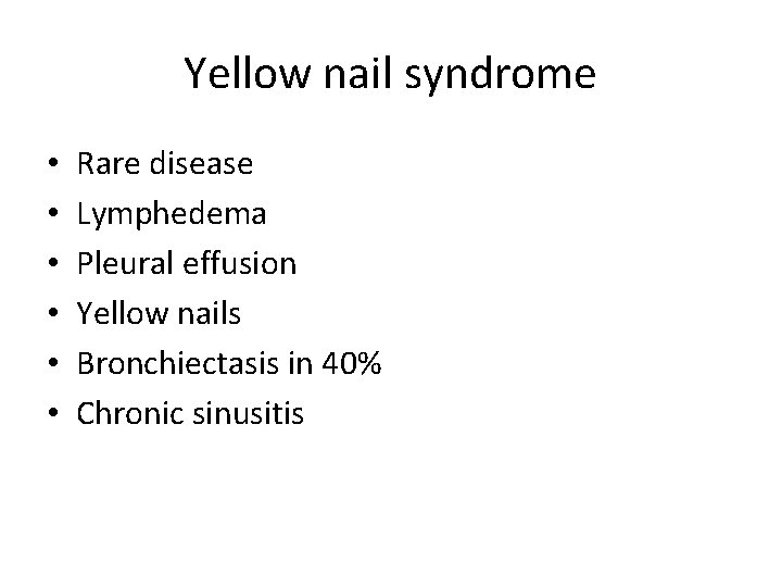 Yellow nail syndrome • • • Rare disease Lymphedema Pleural effusion Yellow nails Bronchiectasis