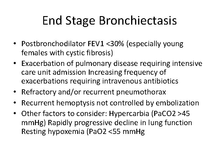End Stage Bronchiectasis • Postbronchodilator FEV 1 <30% (especially young females with cystic fibrosis)