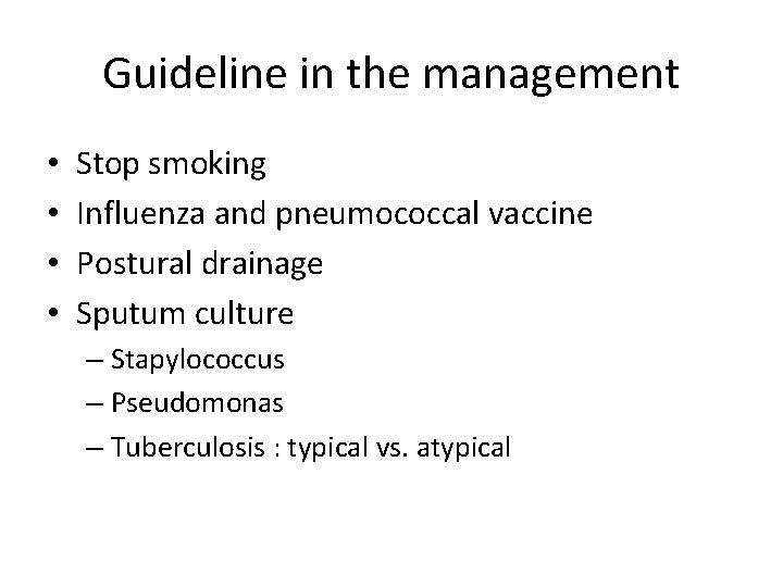 Guideline in the management • • Stop smoking Influenza and pneumococcal vaccine Postural drainage