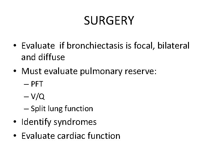 SURGERY • Evaluate if bronchiectasis is focal, bilateral and diffuse • Must evaluate pulmonary