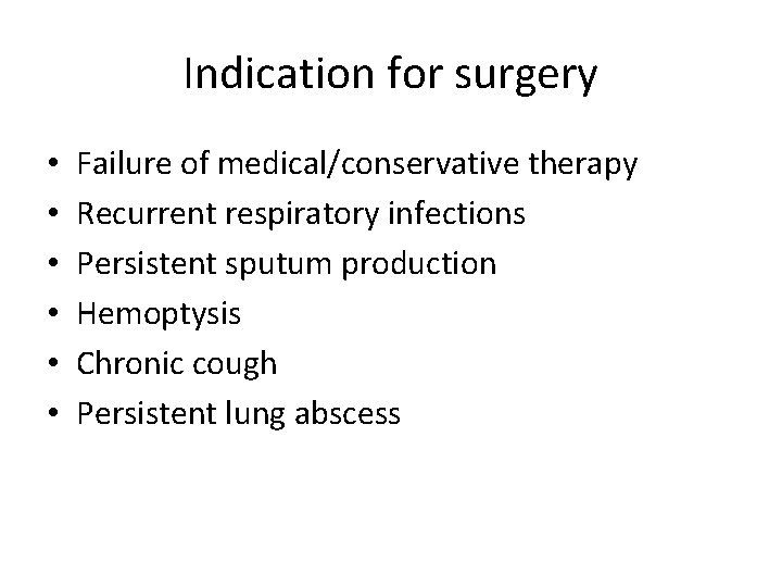 Indication for surgery • • • Failure of medical/conservative therapy Recurrent respiratory infections Persistent