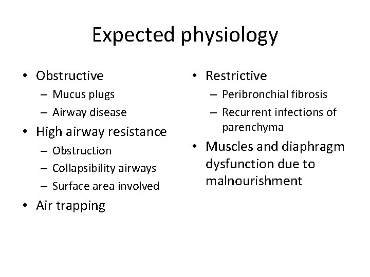 Expected physiology • Obstructive – Mucus plugs – Airway disease • High airway resistance