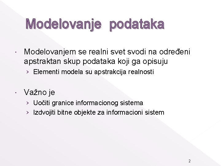 Modelovanje podataka Modelovanjem se realni svet svodi na određeni apstraktan skup podataka koji ga