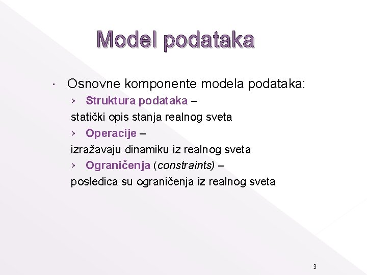 Model podataka Osnovne komponente modela podataka: › Struktura podataka – statički opis stanja realnog