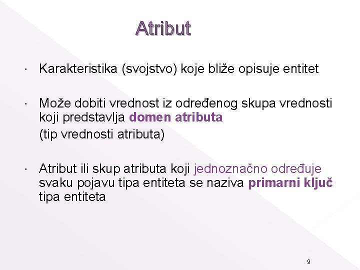 Atribut Karakteristika (svojstvo) koje bliže opisuje entitet Može dobiti vrednost iz određenog skupa vrednosti