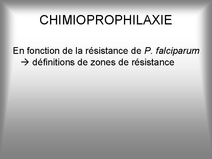 CHIMIOPROPHILAXIE En fonction de la résistance de P. falciparum définitions de zones de résistance