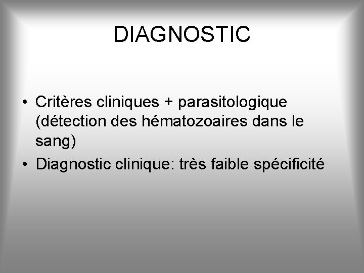 DIAGNOSTIC • Critères cliniques + parasitologique (détection des hématozoaires dans le sang) • Diagnostic