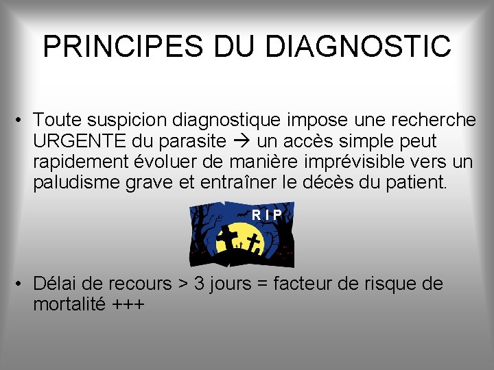 PRINCIPES DU DIAGNOSTIC • Toute suspicion diagnostique impose une recherche URGENTE du parasite un