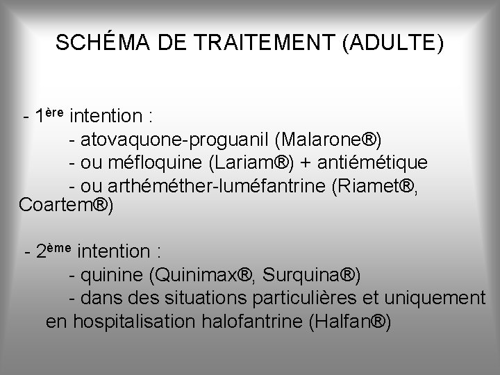SCHÉMA DE TRAITEMENT (ADULTE) - 1ère intention : - atovaquone-proguanil (Malarone®) - ou méfloquine