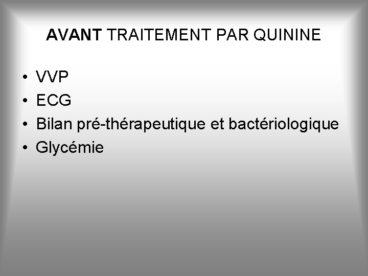 AVANT TRAITEMENT PAR QUININE • • VVP ECG Bilan pré-thérapeutique et bactériologique Glycémie 