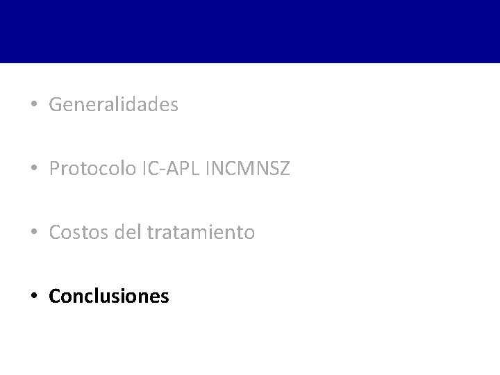  • Generalidades • Protocolo IC-APL INCMNSZ • Costos del tratamiento • Conclusiones 