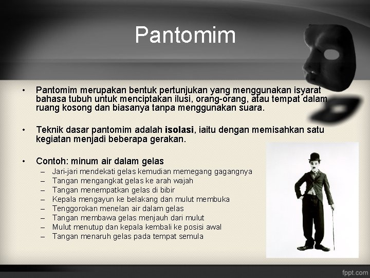 Pantomim • Pantomim merupakan bentuk pertunjukan yang menggunakan isyarat bahasa tubuh untuk menciptakan ilusi,